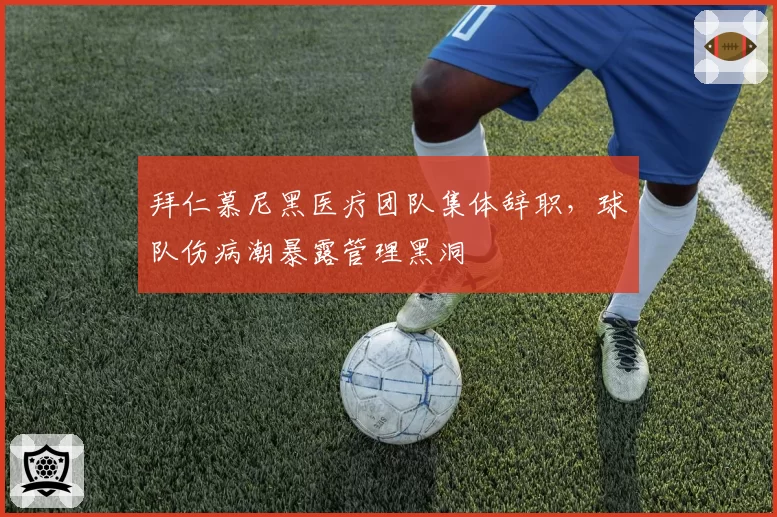拜仁慕尼黑医疗团队集体辞职，球队伤病潮暴露管理黑洞