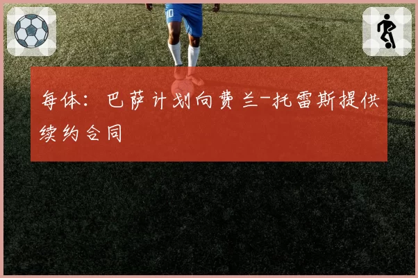 每体：巴萨计划向费兰-托雷斯提供续约合同