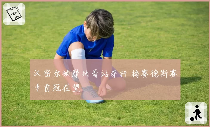 汉密尔顿摩纳哥站夺杆 梅赛德斯赛季首冠在望